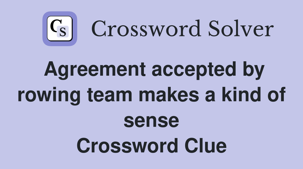 Agreement accepted by rowing team makes a kind of sense Crossword